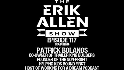 Ep. 117 - Patrick Bolanos - Co-Founder of Trailer King Builders, Podcast Host, and much more!