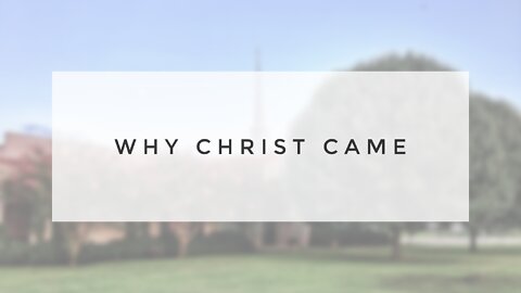 8.15.21 Sunday Sermon - WHY CHRIST CAME
