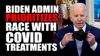 Biden Admin Prioritizes Race with Covid Treatments