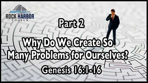 Sunday Sermon 5/21/23 - Why Do We Create So Many Problems part 2