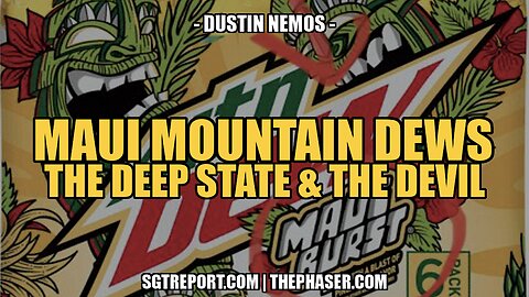 MAUI MOUNTAIN DEWS, THE DEEP STATE & THE DEVIL -- DUSTIN NEMOS