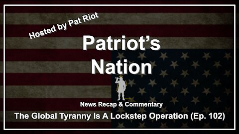 The Global Tyranny Is A Lockstep Operation (Ep. 102) - Patriot's Nation