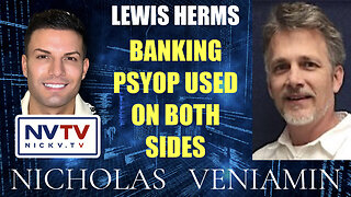 Lewis Herms Discusses Banking Psyop Being Used On Both Sides with Nicholas Veniamin