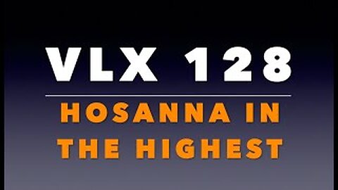 VLX 128: Mt 21:6-11. "Hosanna in the Highest."