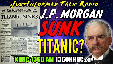 Did Banking Cartels Sink The Titanic To Bring In The Federal Reserve Bank? | JustInformed Talk Radio