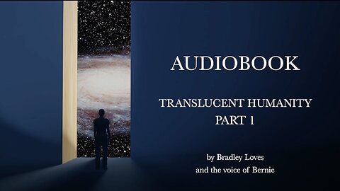 TRANSLUCENT HUMANITY - THE AUDIO BOOK SERIES - Part ONE