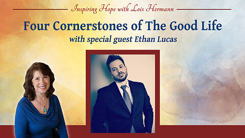 Four Cornerstones of The Good Life with Ethan Lucas - Inspiring Hope #168