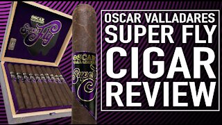 Oscar Valladares Super Fly Cigar Review