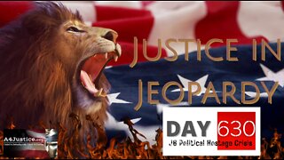 JUSTICE IN JEOPARDY DAY 630 #J6 Political Hostage Crisis