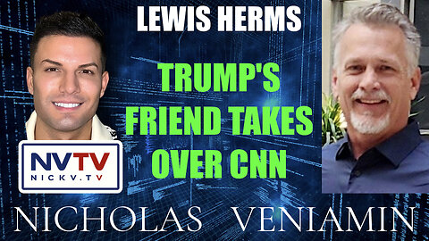 Lewis Herms Discusses Trump's Friend Takes Over CNN with Nicholas Veniamin