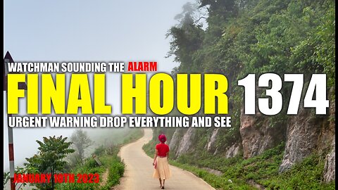 FINAL HOUR 1374 - URGENT WARNING DROP EVERYTHING AND SEE - WATCHMAN SOUNDING THE ALARM