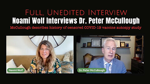 Noami Wolf Interviews Dr. Peter McCullough (Full Interview About COVID-19 Vaccine Autospy Study)