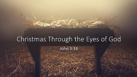 December 24, 2022 - "Christmas Through the Eyes of God" (John 3:16)