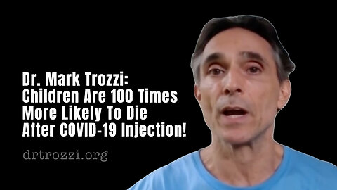 Dr. Mark Trozzi: Children Are 100 Times More Likely To Die After COVID-19 Injection!