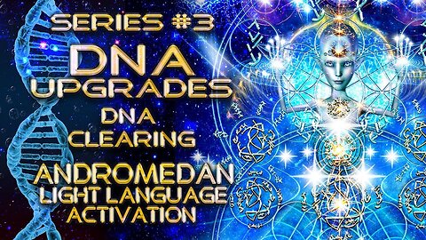 DNA Upgrades Series 3 - DNA Clearing, Andromedan Light Language Activation By Lightstar