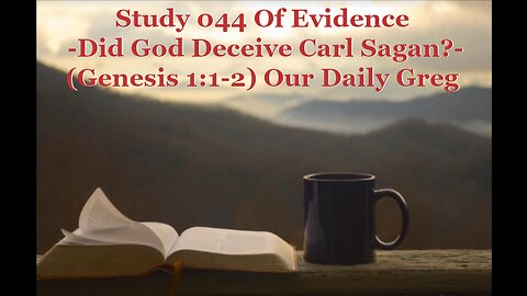 044 "Did God Deceive Carl Sagan?" (Genesis 1:1-2) Our Daily Greg