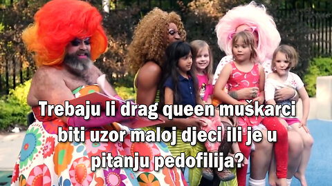 Trebaju li drag queen muškarci biti uzor maloj djeci ili je u pitanju pedofilija?