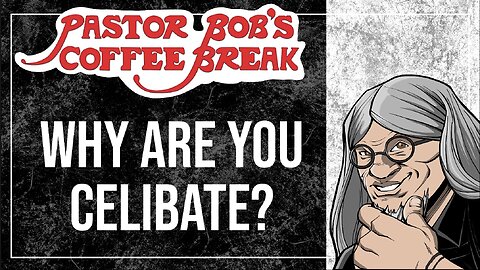 WHY ARE YOU CELIBATE? / Pastor Bob's Coffee Break