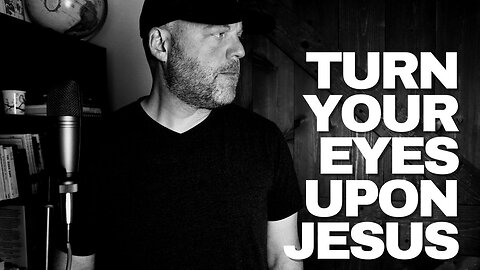 Turn Your Eyes Upon Jesus | Derek Charles Johnson