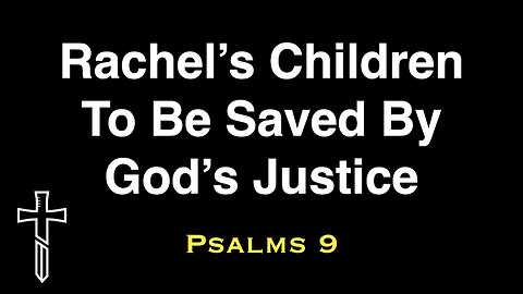 Rachel's Children To Be Saved By God's Justice | Psalms 9