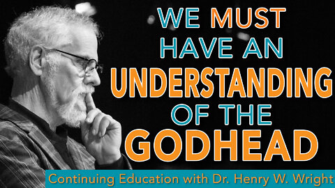 We Must Have an Understanding of the Godhead - Dr. Henry W. Wright #Continuing Education