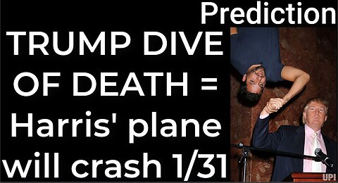 Prediction - TRUMP DIVE OF DEATH = Harris' plane will crash Jan 31