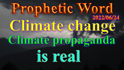 Climate change and propaganda is real, Prophecy