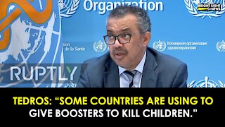 TEDROS: “SOME COUNTRIES ARE USING TO GIVE BOOSTERS TO KILL CHILDREN.”