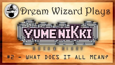 DWP 195 ~ Yume Nikki (2018) ~ [#2] "What Does It All Mean?"