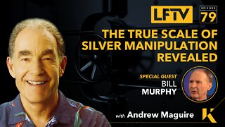 The True Scale of Silver Manipulation Revealed. Feat. Bill Murphy