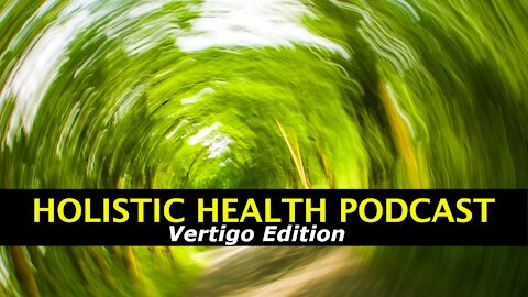 Holistic Health Podcast #7: Spike Protein Vertigo?