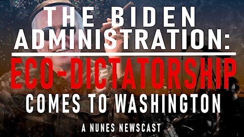 Nunes Newscast: The Biden Administration-Eco-Dictatorship Comes to Washington