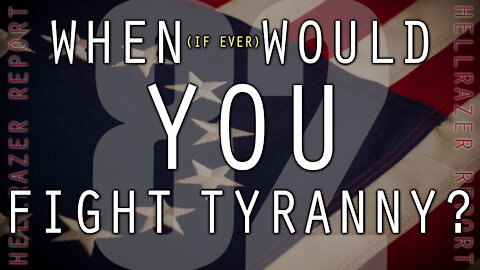WHEN (IF EVER) WOULD YOU FIGHT TYRANNY?