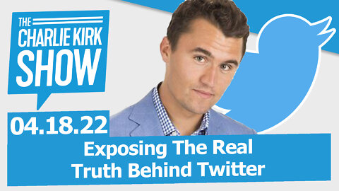 Exposing The Real Truth Behind Twitter | The Charlie Kirk Show LIVE 04.18.22
