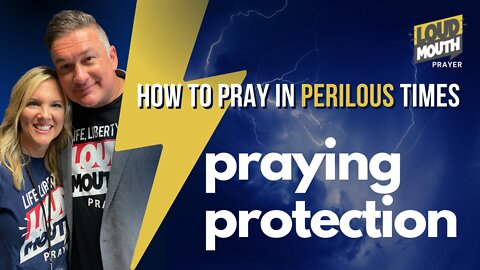 Prayer | Loudmouth Prayer | Praying Protection | How to Pray In Perilous Times | Loudmouth Prayer