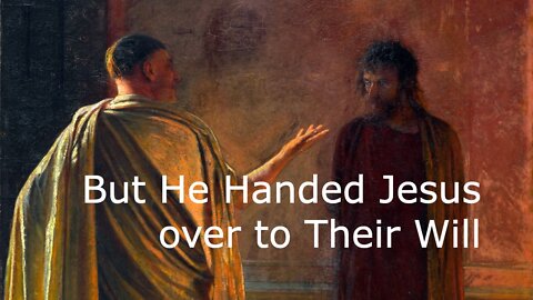 April 10, 2022 - Luke 23:1-49 - But He Handed Jesus over to Their Will