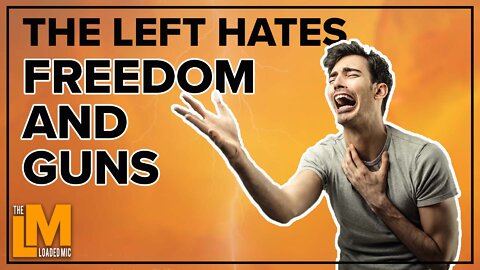 THE LEFT HATES FREEDOM AND GUNS | The Loaded Mic | EP 88