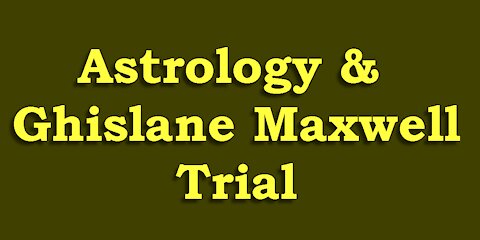 Astrology & Ghislane Maxwell Trial