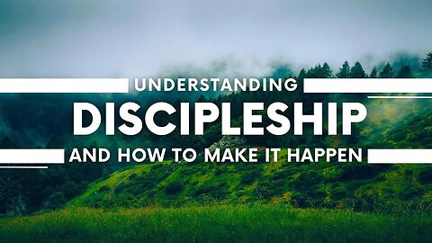 Understanding Discipleship and How to Make it Happen