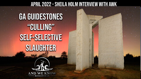 AWK interview w/ SHEILA HOLM - 4.19.22: Self-Selective SLAUGHTER tied to the GA Guidestones! PRAY!