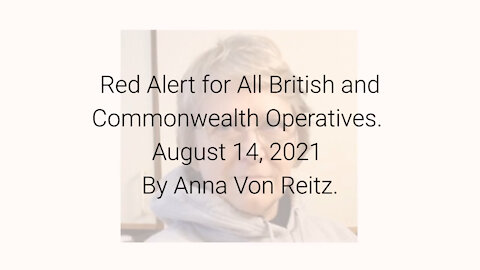 Red Alert for All British and Commonwealth Operatives August 14, 2021 By Anna Von Reitz