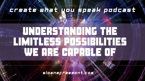 UNDERSTANDING THE LIMITLESS POSSIBILITIES WE ARE CAPABLE OF
