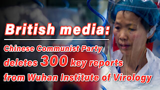 British media: Chinese Communist Party deletes 300 key reports from Wuhan Institute of Virology