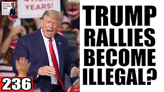 236. Trump Rallies to Become ILLEGAL?!