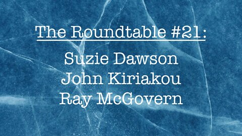 The Roundtable #21: Suzie Dawson, John Kiriakou, Ray McGovern