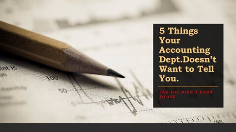 5 Things Your Accounting Dept Doesn't Want to Tell You