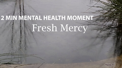 2 Min Mental Health Moment: Fresh Mercy for a Deary Day or Season