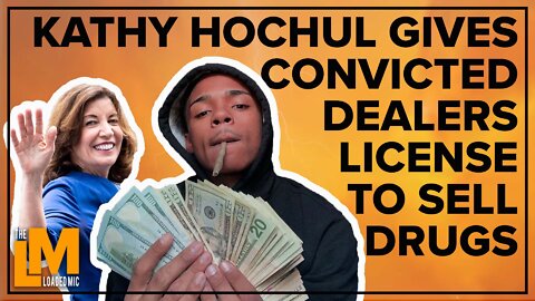 KATHY HOCHUL LEGALIZES DRUG DEALS | The Loaded Mic