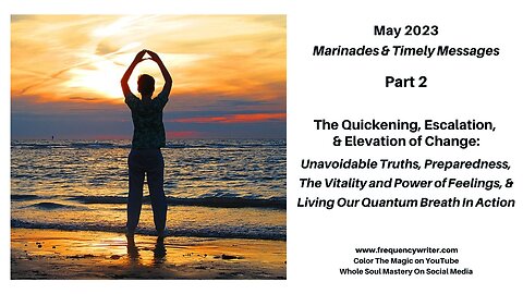 May 2023 Marinades:The Escalation & Elevation of Change, Unavoidable Truth, Quantum Breath In Action