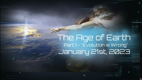 The Age of the Earth, Part 1 - "Evolution is Wrong" - Saturday, January 21st